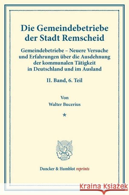 Die Gemeindebetriebe Der Stadt Remscheid: Gemeindebetriebe - Neuere Versuche Und Erfahrungen Uber Die Ausdehnung Der Kommunalen Tatigkeit in Deutschla Bucerius, Walter 9783428173907