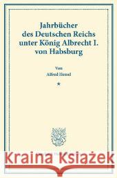 Jahrbucher Des Deutschen Reichs Unter Konig Albrecht I. Von Habsburg Hessel, Alfred 9783428174096