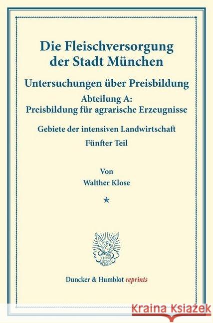 Die Fleischversorgung Der Stadt Munchen: Untersuchungen Uber Preisbildung. Abteilung A: Preisbildung Fur Agrarische Erzeugnisse. Gebiete Der Intensive Klose, Walther 9783428174294 Duncker & Humblot