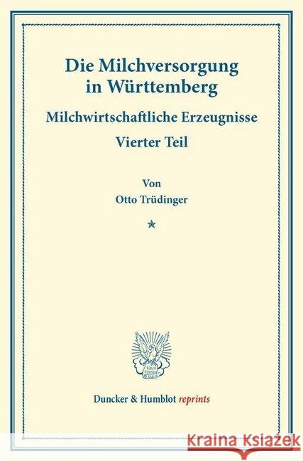 Die Milchversorgung in Wurttemberg: Milchwirtschaftliche Erzeugnisse. Vierter Teil. Hrsg. Von Philipp Arnold / Max Sering. (Schriften Des Vereins Fur Trudinger, Otto 9783428174331 Duncker & Humblot