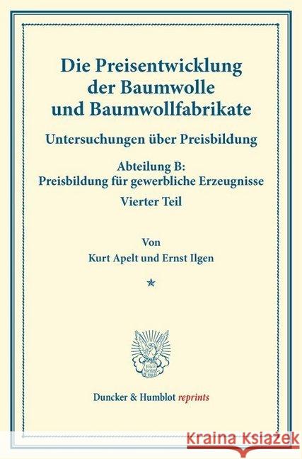 Die Preisentwicklung Der Baumwolle Und Baumwollfabrikate: Untersuchungen Uber Preisbildung. Abteilung B: Preisbildung Fur Gewerbliche Erzeugnisse. Vie Ilgen, Ernst 9783428174409 Duncker & Humblot