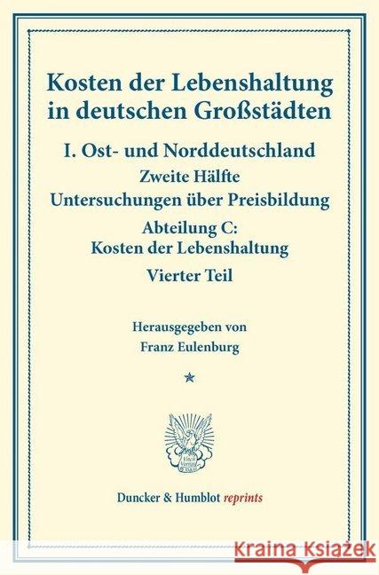 Kosten Der Lebenshaltung in Deutschen Grossstadten: I. Ost- Und Norddeutschland. Zweite Halfte. Untersuchungen Uber Preisbildung. Abteilung C: Kosten Eulenburg, Franz 9783428174492