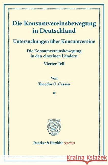 Die Konsumvereinsbewegung in Deutschland: Untersuchungen Uber Konsumvereine. Die Konsumvereinsbewegung in Den Einzelnen Landern. Vierter Teil. (Schrif Cassau, Theodor O. 9783428174614 Duncker & Humblot