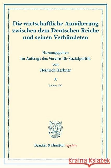 Die Wirtschaftliche Annaherung Zwischen Dem Deutschen Reiche Und Seinen Verbundeten: Zweiter Teil. (Schriften Des Vereins Fur Sozialpolitik 155/II) Herkner, Heinrich 9783428174720 Duncker & Humblot