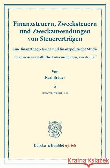 Finanzsteuern, Zwecksteuern Und Zweckzuwendungen Von Steuerertragen: Eine Finanztheoretische Und Finanzpolitische Studie. Finanzwissenschaftliche Unte Brauer, Karl 9783428175093 Duncker & Humblot