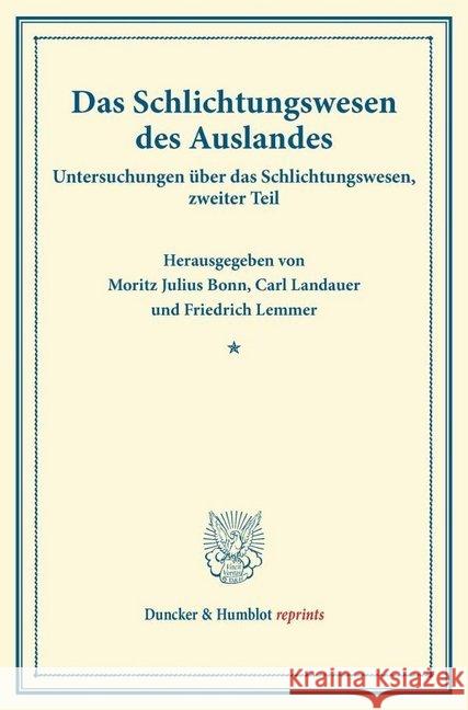Das Schlichtungswesen Des Auslandes: Untersuchungen Uber Das Schlichtungswesen, Zweiter Teil. (Schriften Des Vereins Fur Sozialpolitik 179/II) Moritz Julius Bonn Carl Landauer Friedrich Lemmer 9783428175291