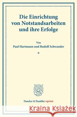 Die Einrichtung Von Notstandsarbeiten Und Ihre Erfolge: Gutachten. (Schriften Des Deutschen Vereins Fur Armenpflege Und Wohlthatigkeit 58) Paul Hartmann Rudolf Schwander 9783428176021