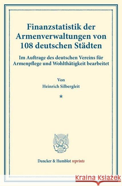 Finanzstatistik Der Armenverwaltungen Von 108 Deutschen Stadten: Im Auftrage Des Deutschen Vereins Fur Armenpflege Und Wohlthatigkeit Bearbeitet. (Sch Silbergleit, Heinrich 9783428176052