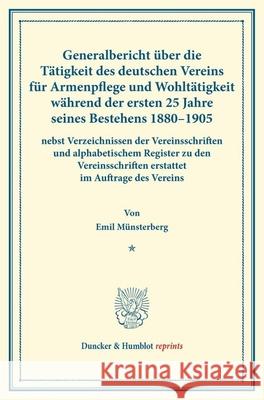 Generalbericht Uber Die Tatigkeit Des Deutschen Vereins Fur Armenpflege Und Wohltatigkeit Wahrend Der Ersten 25 Jahre Seines Bestehens 1880-1905: Nebs Munsterberg, Emil 9783428176168