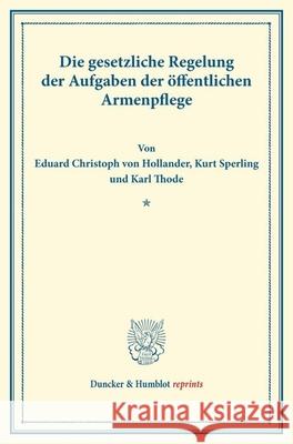 Die Gesetzliche Regelung Der Aufgaben Der Offentlichen Armenpflege: (Schriften Des Deutschen Vereins Fur Armenpflege Und Wohltatigkeit 97) Eduard Christoph Von Hollander Karl Thode Kurt Sperling 9783428176410