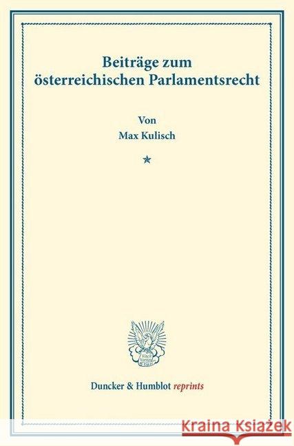 Beitrage Zum Osterreichischen Parlamentsrecht: (Staats- Und Volkerrechtliche Abhandlungen II.2) Max Kulisch 9783428176571