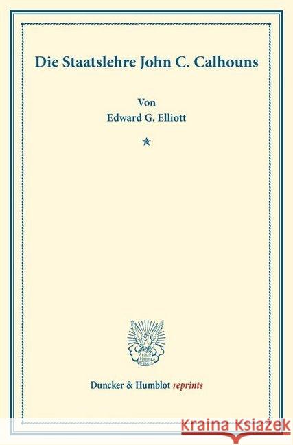 Die Staatslehre John C. Calhouns: (Staats- Und Volkerrechtliche Abhandlungen IV.2) Elliott, Edward G. 9783428176601 Duncker & Humblot