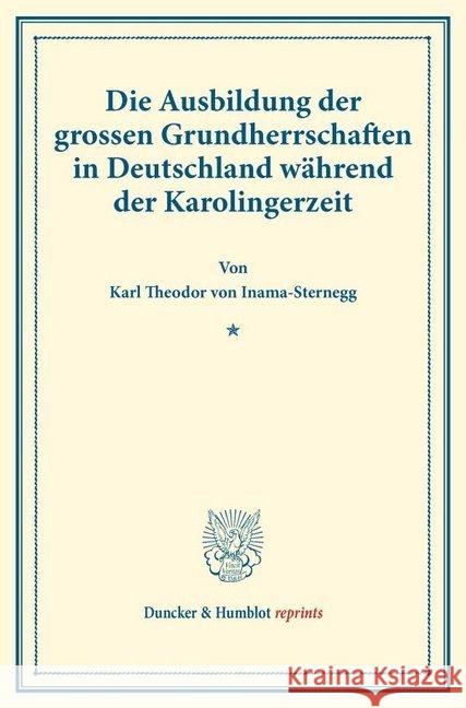 Die Ausbildung Der Grossen Grundherrschaften in Deutschland Wahrend Der Karolingerzeit: (Staats- Und Socialwissenschaftliche Forschungen I.1) Karl Theodor Von Inama-Sternegg 9783428176717 Duncker & Humblot
