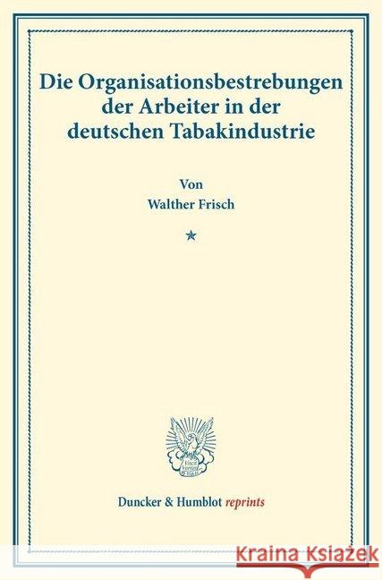 Die Organisationsbestrebungen der Arbeiter in der deutschen Tabakindustrie. Frisch, Walther 9783428177820 Duncker & Humblot