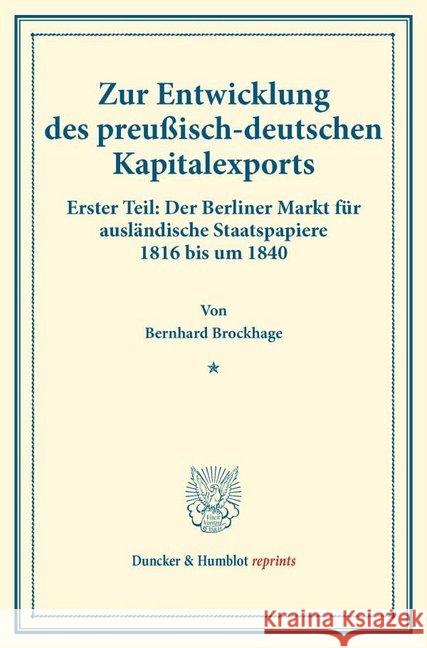 Zur Entwicklung Des Preussisch-Deutschen Kapitalexports: Erster Teil: Der Berliner Markt Fur Auslandische Staatspapiere 1816 Bis Um 184. (Staats- Und Bernhard Brockhage 9783428178162 Duncker & Humblot