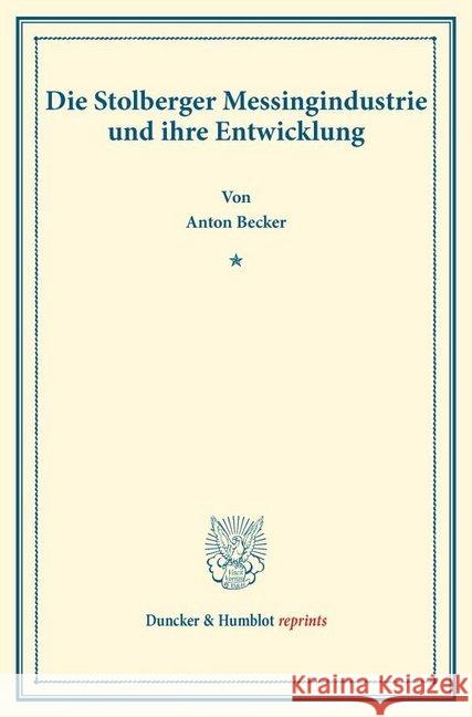 Die Stolberger Messingindustrie Und Ihre Entwicklung: (Staats- Und Sozialwissenschaftliche Forschungen 168) Anton Becker 9783428178360