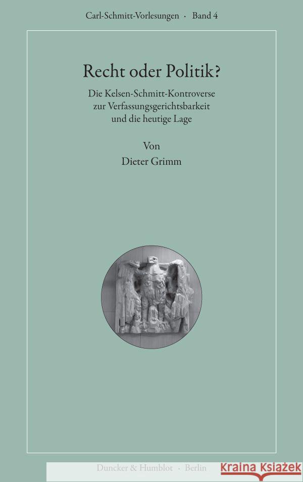 Recht Oder Politik?: Die Kelsen-Schmitt-Kontroverse Zur Verfassungsgerichtsbarkeit Und Die Heutige Lage Grimm, Dieter 9783428180998