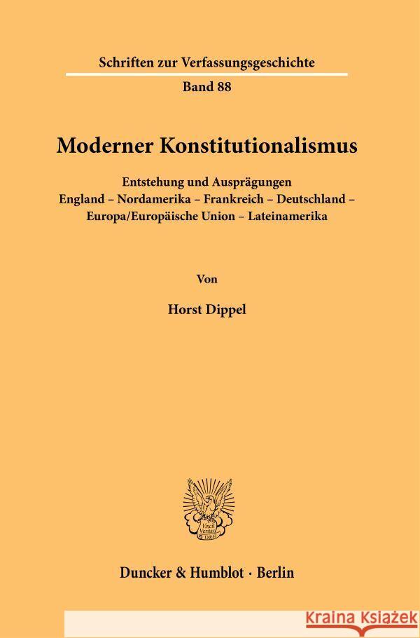 Moderner Konstitutionalismus: Entstehung Und Auspragungen. England - Nordamerika - Frankreich - Deutschland - Europa/Europaische Union - Lateinameri Horst Dippel 9783428181292