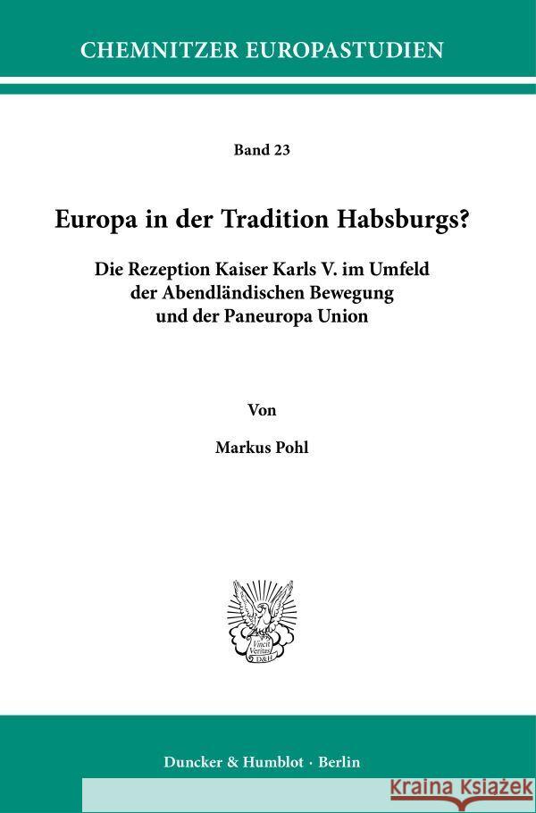 Europa in Der Tradition Habsburgs?: Die Rezeption Kaiser Karls V. Im Umfeld Der Abendlandischen Bewegung Und Der Paneuropa Union Markus Pohl 9783428181650 Duncker & Humblot