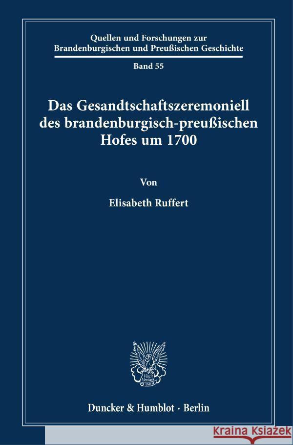 Das Gesandtschaftszeremoniell Des Brandenburgisch-Preussischen Hofes Um 1700 Elisabeth Ruffert 9783428183272 Duncker & Humblot