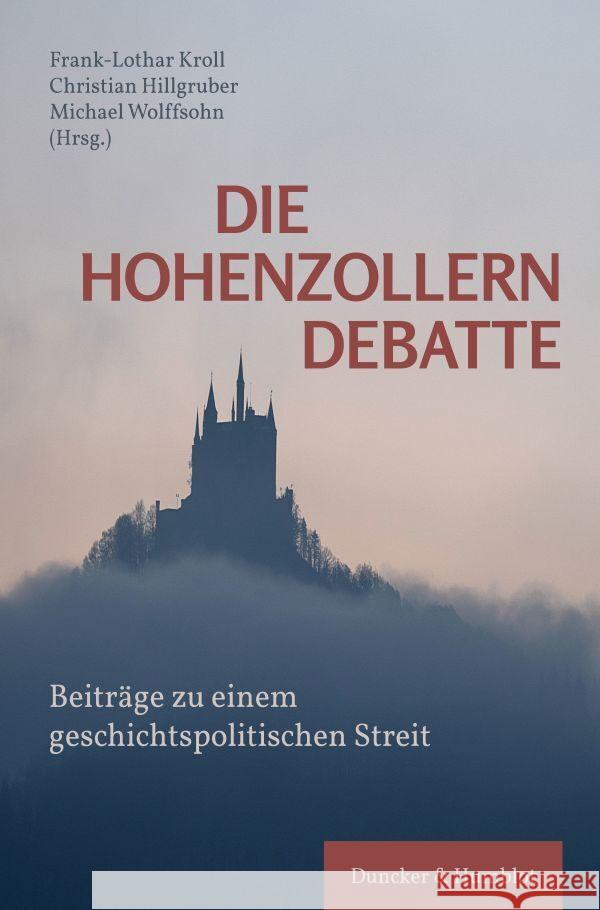 Die Hohenzollerndebatte: Beitrage Zu Einem Geschichtspolitischen Streit Christian Hillgruber Frank-Lothar Kroll Michael Wolffsohn 9783428183920