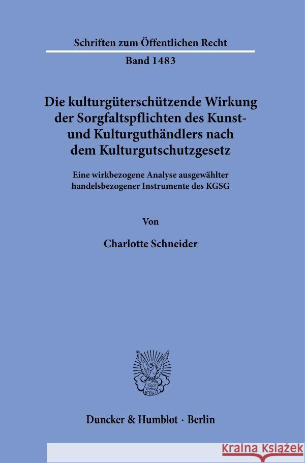 Die kulturgüterschützende Wirkung der Sorgfaltspflichten des Kunst- und Kulturguthändlers nach dem Kulturgutschutzgesetz. Schneider, Charlotte 9783428185948 Duncker & Humblot