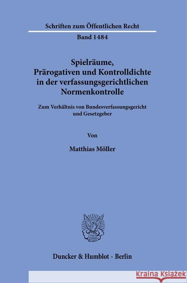 Spielräume, Prärogativen und Kontrolldichte in der verfassungsgerichtlichen Normenkontrolle. Möller, Matthias 9783428186563 Duncker & Humblot