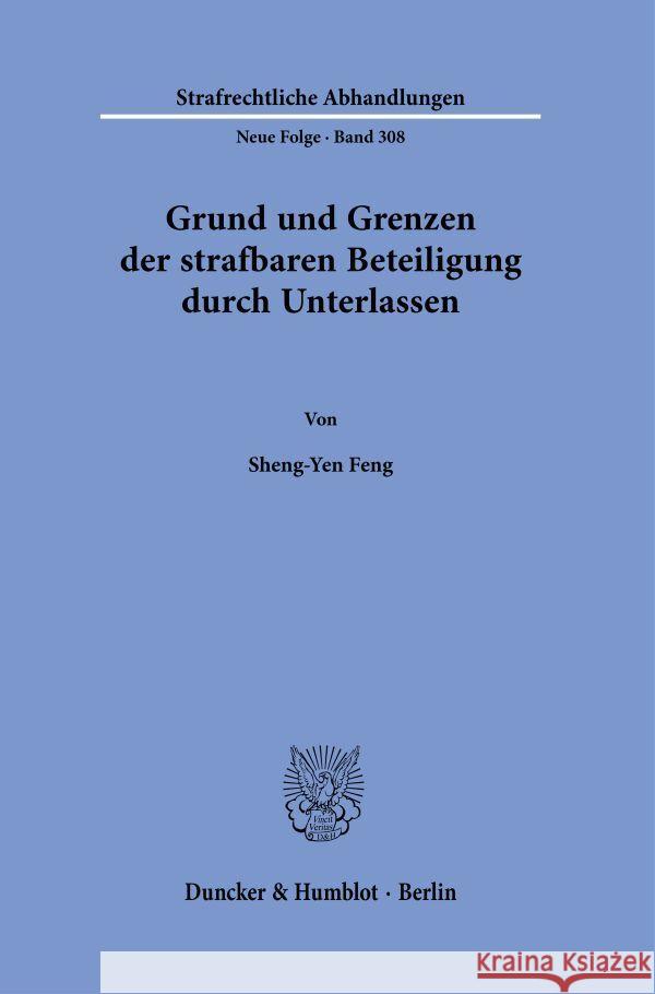 Grund und Grenzen der strafbaren Beteiligung durch Unterlassen. Feng, Sheng-Yen 9783428186938