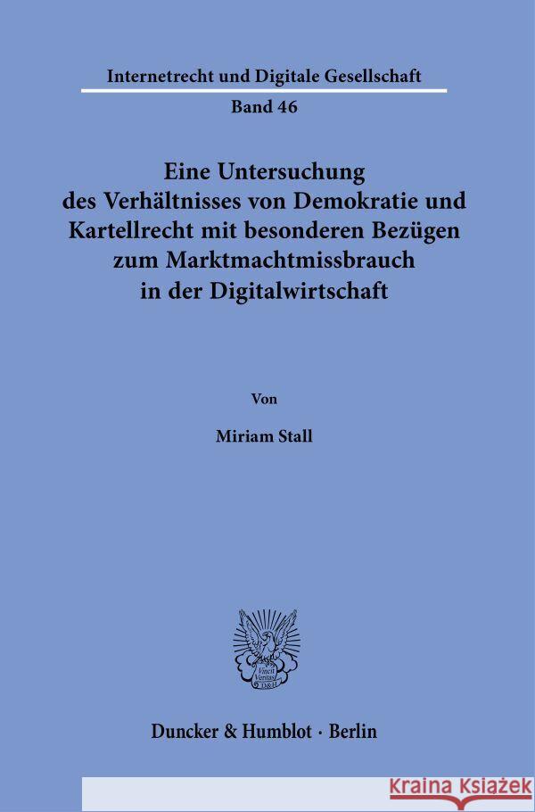 Eine Untersuchung des Verhältnisses von Demokratie und Kartellrecht mit besonderen Bezügen zum Marktmachtmissbrauch in der Digitalwirtschaft. Stall, Miriam 9783428188260