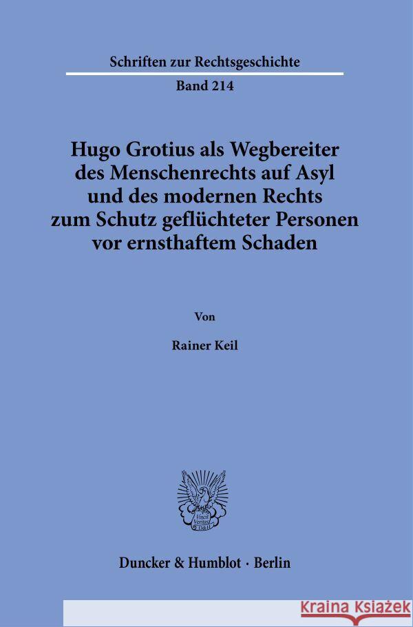 Hugo Grotius als Wegbereiter des Menschenrechts auf Asyl und des modernen Rechts zum Schutz geflüchteter Personen vor ernsthaftem Schaden. Keil, Rainer 9783428188987 Duncker & Humblot