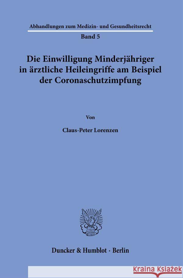 Die Einwilligung Minderjähriger in ärztliche Heileingriffe am Beispiel der Coronaschutzimpfung. Lorenzen, Claus-Peter 9783428190676 Duncker & Humblot