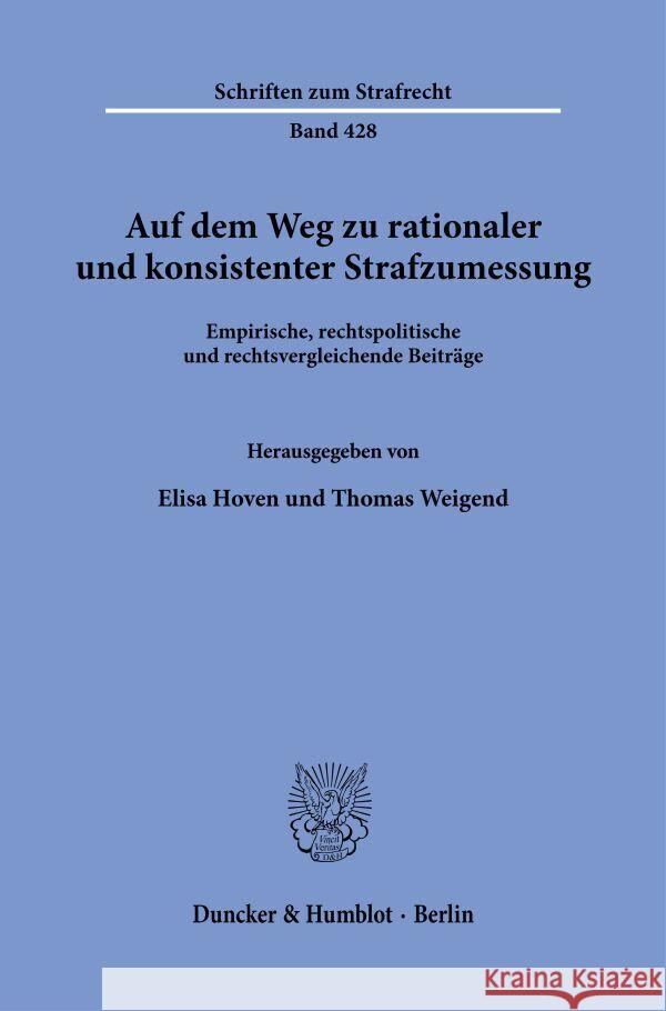 Auf Dem Weg Zu Rationaler Und Konsistenter Strafzumessung: Empirische, Rechtspolitische Und Rechtsvergleichende Beitrage Elisa Hoven Thomas Weigend 9783428191277 Duncker & Humblot