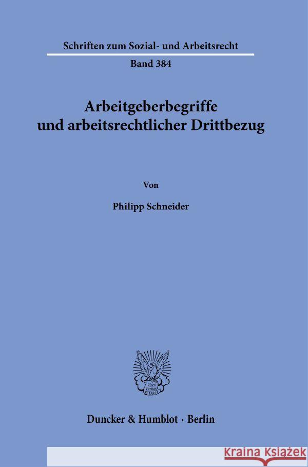 Arbeitgeberbegriffe und arbeitsrechtlicher Drittbezug Schneider, Philipp 9783428191444