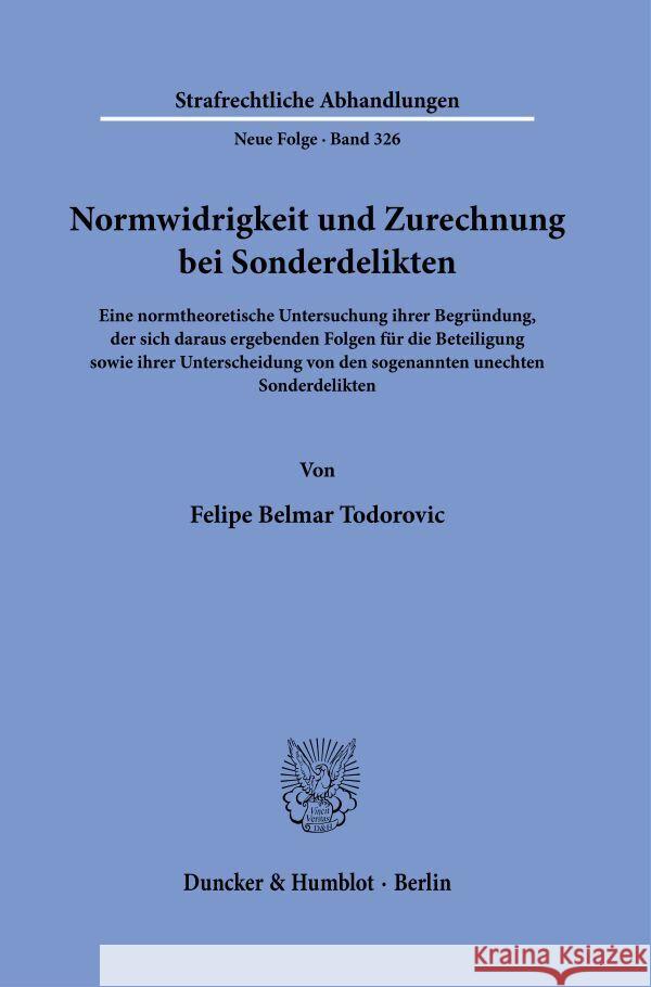 Normwidrigkeit und Zurechnung bei Sonderdelikten Belmar Todorovic, Felipe 9783428193097 Duncker & Humblot