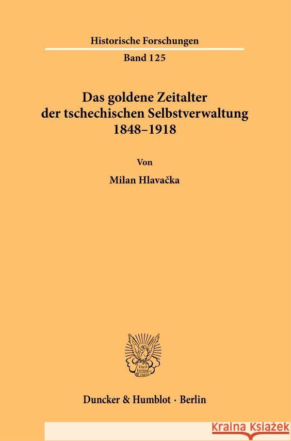 Das Goldene Zeitalter Der Tschechischen Selbstverwaltung 1848-1918 Milan Hlavacka 9783428194773