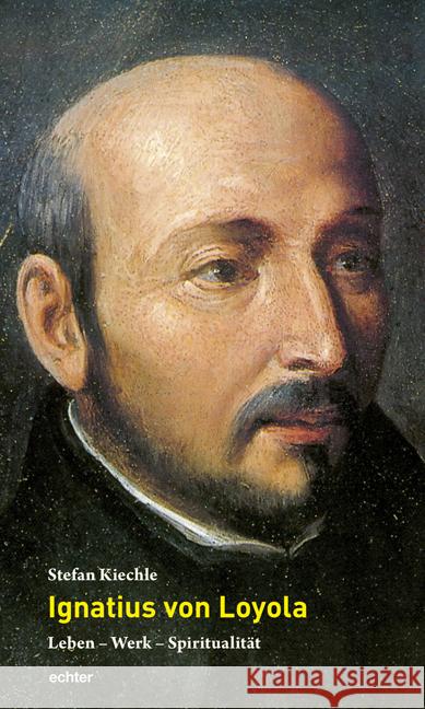 Ignatius von Loyola : Leben - Werk - Spiritualität Kiechle, Stefan   9783429032937 Echter