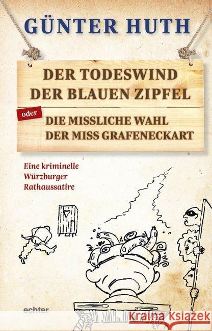 Der Todeswind der blauen Zipfel oder Die missliche Wahl der Miss Grafeneckart : Eine kriminelle Würzburger Rathaussatire Huth, Günter 9783429039479 Echter