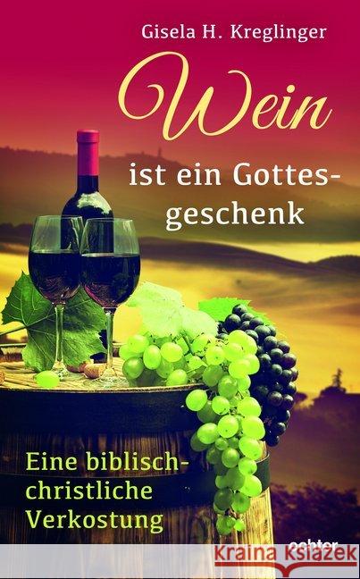 Wein ist ein Gottesgeschenk : Eine biblisch-christliche Verkostung Kreglinger, Gisela H. 9783429053949