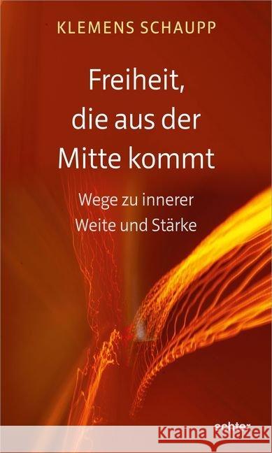 Freiheit, die aus der Mitte kommt : Wege zu innerer Weite und Stärke Schaupp, Klemens 9783429054199