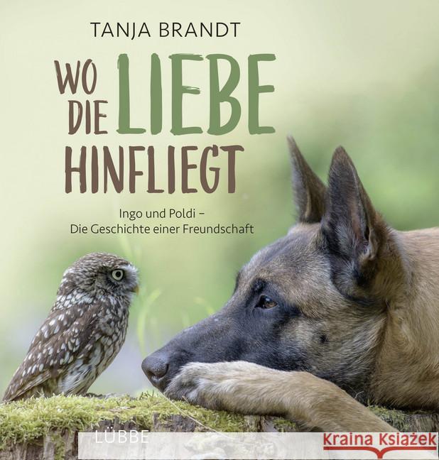 Wo die Liebe hinfliegt : Ingo und Poldi - Die Geschichte einer Freundschaft Brandt, Tanja 9783431039696