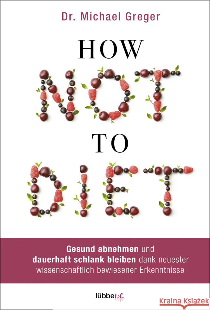 How Not To Diet : Gesund abnehmen und dauerhaft schlank bleiben dank neuester wissenschaftlich bewiesener Erkenntnisse Greger, Michael 9783431070118 Bastei Lübbe