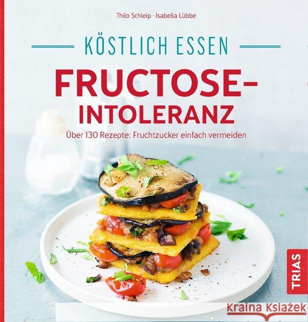 Köstlich essen - Fructose-Intoleranz : Über 130 Rezepte: Fruchtzucker einfach vermeiden Schleip, Thilo; Lübbe, Isabella 9783432102184 Trias