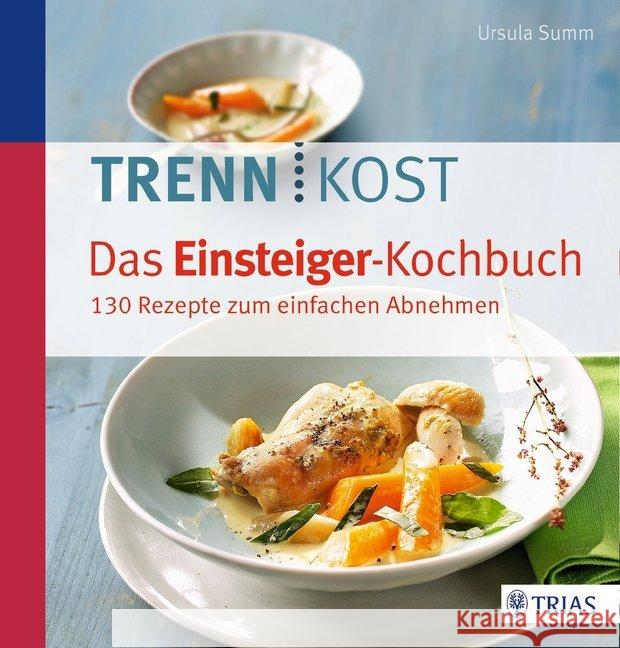 Trennkost. Das Einsteiger-Kochbuch : 130 Rezepte zum einfachen Abnehmen Summ, Ursula 9783432102245 Trias
