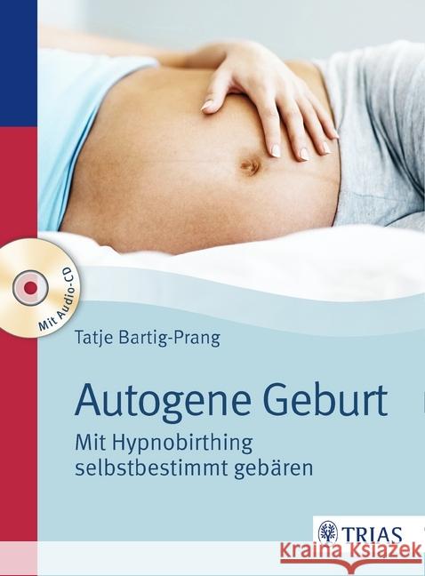 Autogene Geburt, m. Audio-CD : Mit Hypnobirthing selbstbestimmt gebären Bartig-Prang, Tatje 9783432102276 Trias