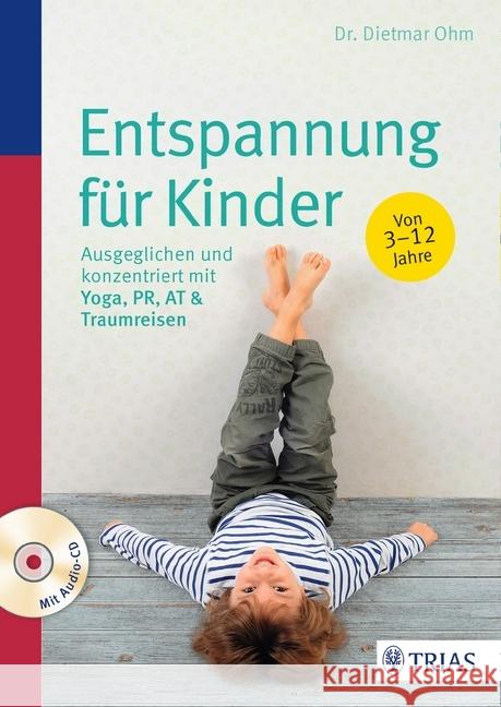 Entspannung für Kinder, m. Audio-CD : Ausgeglichen und konzentriert mit Yoga, PR, AT & Traumreisen. Von 3 - 12 Jahre Ohm, Dietmar 9783432102481