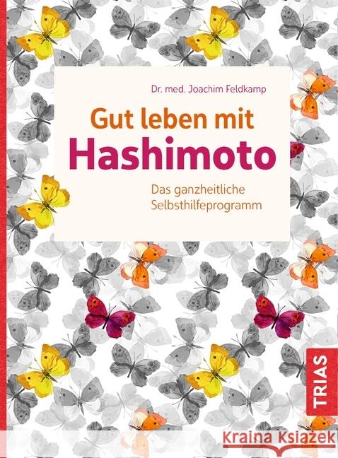 Gut leben mit Hashimoto : Das ganzheitliche Selbsthilfeprogramm Feldkamp, Joachim 9783432104485