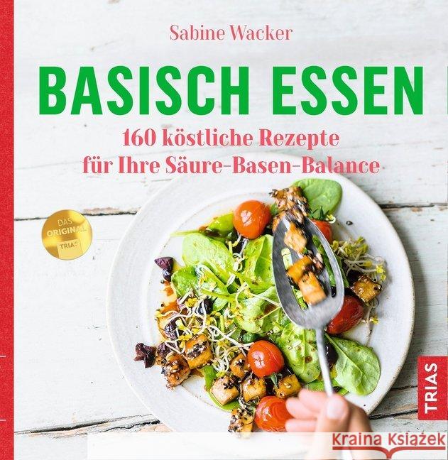 Basisch essen : 160 köstliche Rezepte für Ihre Säure-Basen-Balance Wacker, Sabine 9783432105024 Trias