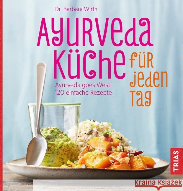 Ayurveda-Küche für jeden Tag : Ayurveda goes West: 120 einfache Rezepte Wirth, Barbara 9783432105482