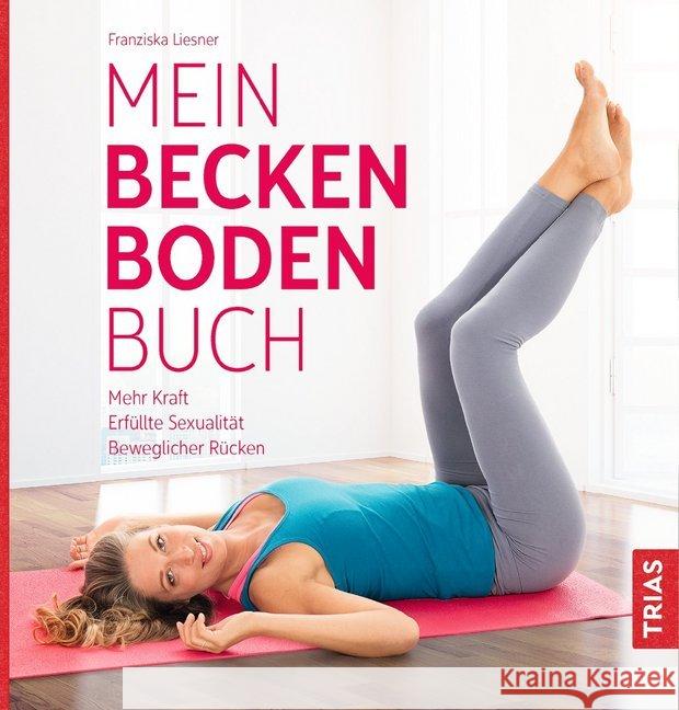 Mein Beckenbodenbuch : Mehr Kraft. Erfüllte Sexualität. Beweglicher Rücken Liesner, Franziska 9783432105758 Trias