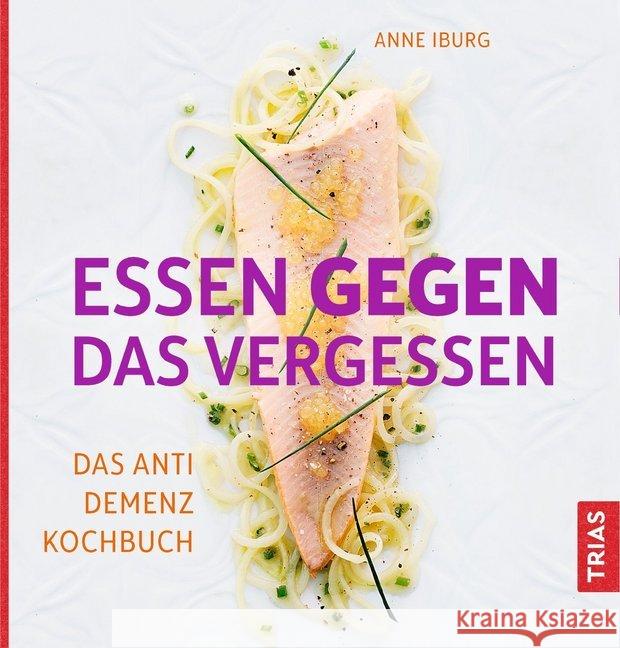Essen gegen das Vergessen : Das Anti-Demenz-Kochbuch Iburg, Anne 9783432106182